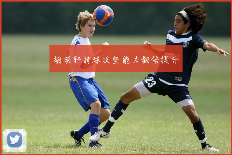 胡明轩持球攻坚能力翻倍提升
